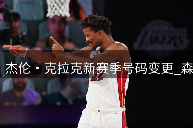 杰伦·克拉克新赛季号码变更 森林狼7号战袍迎来新主人